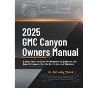2025 GMC Canyon Owners Manual: A Step-by-Step Guide for Maintenance, Diagnosis, and Repair Procedures for the Do-It-Yourself Mechanic