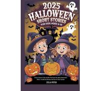 2025 Halloween Short Stories for Kids Aged 6-10.: A Collection of 12 Fun and Not-Too-Scary Halloween Adventures Perfect for Bedtime Reading and Trick-or-Treat Season.