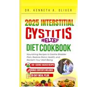 2025 Interstitial Cystitis relief diet cookbook: Nourishing Recipes To Soothes Bladder pain, Restore Pelvic Health, and Reclaim Your Well-being