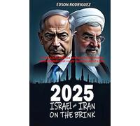 2025 Israel and Iran on the Brink: The conflict that can reconfigure the World.