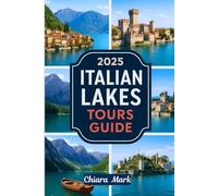 2025 ITALIAN LAKES TOURS GUIDE: Explore Northern Italy’s Lake District: Lake Como, Lake Garda, Lake Maggiore, Lake Orta & Hidden Gems
