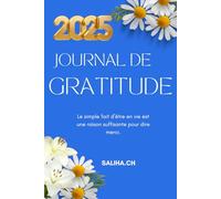 2025 - Journal De Gratitude: Le simple fait d’être en vie est une raison suffisante pour dire merci.