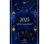 2025 Life & Lunar Journal: A Yearly Guide to Aligning with the Moon Cycles and Astrological Events for Personal Growth