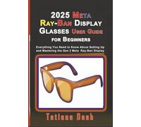 2025 Meta Ray-Ban Display Glasses User Guide for Beginners: Everything You Need to Know About Setting Up and Mastering the Gen 2 Meta Ray-Ban Display Glasses