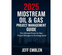 2025 Midstream Oil & Gas Project Management Guide: The ultimate primer for new project managers in the energy sector.