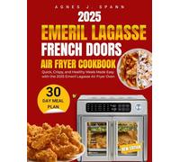 2025 NEW EMERIL LAGASSE FRENCH DOORS AIR FRYER OVEN COOKBOOK: Quick, Crispy, and Healthy Meals Made Easy with the 2025 Emeril Lagasse Air Fryer Oven