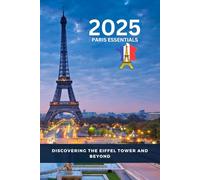 2025 Paris Essentials: Discovering the Eiffel Tower and Beyond