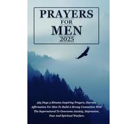 2025 PRAYERS FOR MEN: 365 Days 3 Minutes Inspiring Prayers, Decrees, Affirmation For Men To Build A Strong Connection With The Supernatural To Overcome Anxiety, Depression, Fear And Spiritual Warfare
