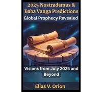 2025 Predictions by Nostradamus & Baba Vanga: Global Prophecy Unveiled: Visions from July 2025 and Beyond: War, Plague, Alien Contact, Telepathy & Global Awakening Explained
