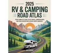 2025 RV & Camping Road Atlas: Your Complete Guide to RV Travel, Campgrounds, and Road Adventures Across North America