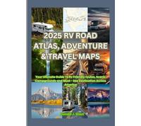 2025 RV Road Atlas, Adventure & Travel Maps: Your Ultimate Guide to RV-Friendly Routes, Scenic Campgrounds, and Must-See Destinations Across America