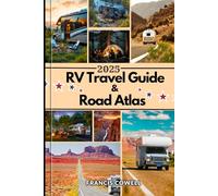2025 RV Travel Guide & Road Atlas: RV Routes, Scenic Campgrounds, National Parks & Unforgettable Road Trips Across the USA