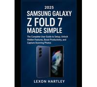 2025 Samsung Galaxy Z Fold 7 Made Simple: The Complete User Guide to Setup, Unlock Hidden Features, Boost Productivity, and Capture Stunning Photos