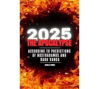 2025: THE APOCALYPSE: ACCORDING TO THE PREDICTIONS OF NOSTRADAMUS & BABA VANGA