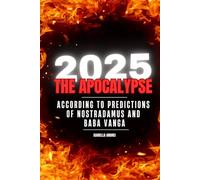 2025: THE APOCALYPSE: ACCORDING TO THE PREDICTIONS OF NOSTRADAMUS & BABA VANGA
