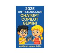 2025 TUTTI A SCUOLA CON CHATGPT COPILOT GEMINI: Vogliamo sapere tutto