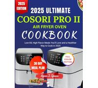 2025 ULTIMATE COSORI PRO II AIR FRYER OVEN COOKBOOK: Low-Oil, High-Flavor Meals You’ll Love and a Healthier Way to Cook in 2025