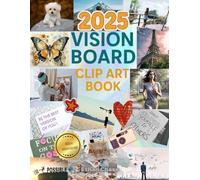 2025 Vision Board Clip Art Collection: 600+ Inspiring Images, Quotes, Words & Affirmations to Manifest Your Dream Life for Women and Men