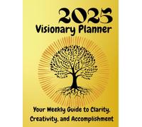 2025 Visionary Planner: Your Weekly Guide to Clarity, Creativity, and Accomplishment