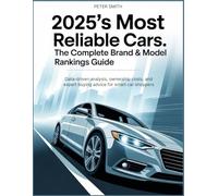 2025'S MOST RELIABLE CARS: THE COMPLETE BRAND & MODEL RANKINGS GUIDE.: Data-Driven Analysis, Ownership Costs, and Expert Buying Advice for Smart Car Shoppers.