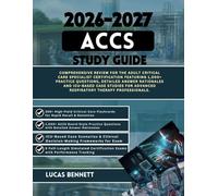 2026-2027 ACCS STUDY GUIDE: Comprehensive Review for the Adult Critical Care Specialist Certification Featuring 1000+ Practice Questions Detailed ... Advanced Respiratory Therapy Professionals