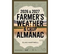 2026 & 2027 Farmer’s Weather & Crop Almanac: Reliable Predictions, Smart Planting Calendars, and Monthly Rural Insights