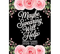2026-2027 Maybe Swearing Will Help Sweary Planner: Large Two year Calendar, Monthly Organizer With Swear Word Affirmation, Inspirational Cuss Word | Funny Gifts For Tired-Ass Women