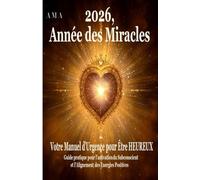 2026, ANNEE DES MIRACLES: Votre Manuel d'Urgence pour Être Heureux, Guide pratique pour l'activation du Subconscient et Alignement des Energies Positives