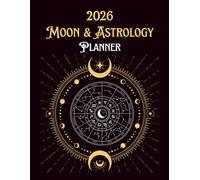 2026 Astrology And Moon Planner: A Comprehensive Astrological Calendar/Diary With Moon Phase Activities, Full Moon Explanation, Astrological Dates, ... & Perfect Gift for Astrology Lover in 2026