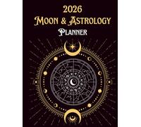 2026 Astrology And Moon Planner (Hard Cover): A Comprehensive Astrological Calendar/Diary With Moon Phase Activities, Full Moon Explanation, ... A Must Have & Perfect Gift for 2026.