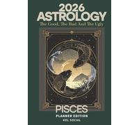 2026 Astrology: The Good, The Bad And The Ugly - Pisces Planner Edition: Yearly and Monthly Astrology Journal: Zodiac Signs, Moon Phases, Planetary Transits & Goal Setting Guide