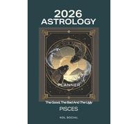 2026 Astrology: The Good, The Bad And The Ugly - Pisces Planner Edition: Yearly and Monthly Astrology Journal: Zodiac Signs, Moon Phases, Planetary Transits & Goal Setting Guide