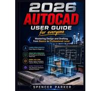 2026 AUTOCAD USER GUIDE for everyone: Mastering Design and Drafting from Basics to Professional Level
