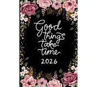 2026 Beautiful Good Things Take Time Weekly Planner: 6" x 9" Inches Monthly Daily Calendar