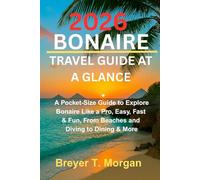 2026 Bonaire Travel Guide at a Glance: A Pocket-Size Guide to Explore Bonaire Like a Pro, Easy, Fast & Fun, From Beaches and Diving to Dining & More