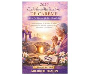 2026 CatholiqueMéditations de Carême pour les femmes de plus de 60 ans: Un cheminement de 40 jours de prière, de renouveau spirituel et de réflexion silencieuse vers Pâques