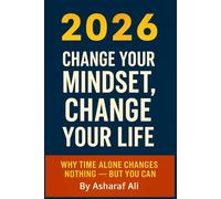 2026 Change Your Mindset, Change Your Life: Why Time Alone Changes Nothing - But You Can