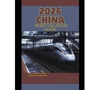 2026 CHINA TRAIN VACATION GUIDE: An Unforgettable Rail Adventure Through Modern and Ancient China