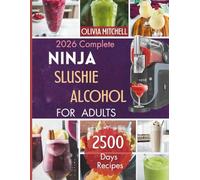 2026 Complete Ninja Slushie Alcohol Cookbook for Adults: Turn Your Kitchen into a Tiki Bar with 100+ Easy Ninja Slushi Recipes, Low-Sugar Hacks,Boozy ... Can Make at Home|Dr. Mitchell's pro tips Inc.