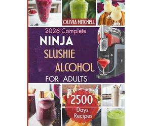 2026 Complete Ninja Slushie Alcohol Cookbook for Adults: Turn Your Kitchen into a Tiki Bar with 100+ Easy Ninja Slushi Recipes, Low-Sugar Hacks,Boozy ... Can Make at Home|Dr. Mitchell's pro tips Inc.