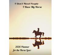 2026 Daily, Weekly, Monthly Planner for the Horse Lover: I Don;t Need People, I Have Ny Horse