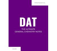 2026 DAT General Chemistry Notes: Your Comprehensive Guide to a Perfect Score on the Dental Admissions Test (DAT): iPrepDental's General Chemistry Notes for the DAT