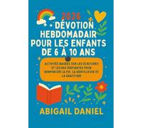 2026 DÉVOTION HEBDOMADAIR POUR LES ENFANTS DE 6 À 10 ANS: Activités basées sur les Écritures et leçons édifiantes pour renforcer la foi, la gentillesse et la gratitude