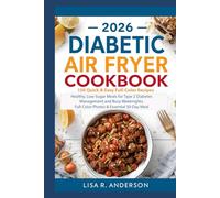 2026 Diabetic Air Fryer Cookbook: 150 Quick & Easy Full-Color Recipes: Healthy, Low-Sugar Meals for Type 2 Diabetes Management and Busy Weeknights. Full-Color Photos & Essential 30-Day Meal Plan.