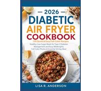 2026 Diabetic Air Fryer Cookbook: 150 Quick & Easy Full-Color Recipes: Healthy, Low-Sugar Meals for Type 2 Diabetes Management and Busy Weeknights. Full-Color Photos & Essential 30-Day Meal Plan.