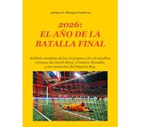 2026: EL AÑO DE LA BATALLA FINAL: Análisis completo de los 12 grupos y los 16 estadios, crónicas de Lionel Messi, Cristiano Ronaldo, y las memorias del Deporte Rey.