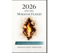 2026: EL AÑO DEL MAGO DE FUEGO: Guía practica para que sera tu mejor año