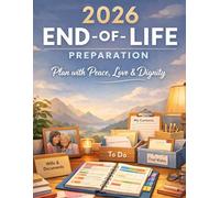 2026 End-of-Life Preparation Guide: A Complete Planner to Organize Personal Information, Finances, Weekly Plans, and Final Wishes for Peace of Mind