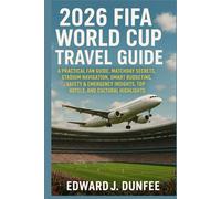2026 FIFA WORLD CUP TRAVEL GUIDE: A PRACTICAL FAN GUIDE, MATCHDAY SECRETS, STADIUM NAVIGATION, SMART BUDGETING, SAFETY & EMERGENCY INSIGHTS, TOP HOTELS, AND CULTURAL HIGHLIGHTS