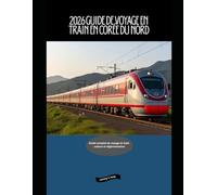 2026 Guide de voyage en train en Corée du Nord: Guide complet du voyage en train : culture et réglementation